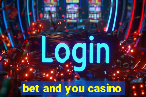 bet and you casino