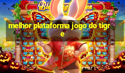 melhor plataforma jogo do tigre