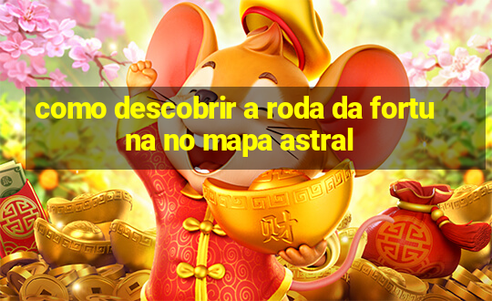 como descobrir a roda da fortuna no mapa astral