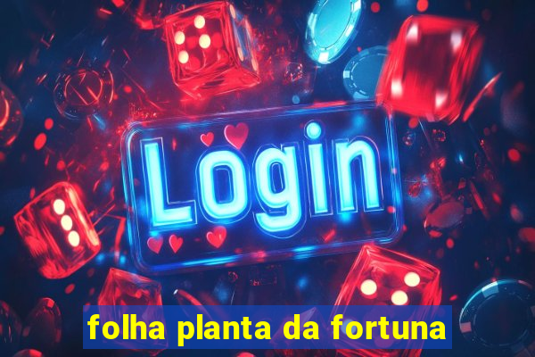 folha planta da fortuna