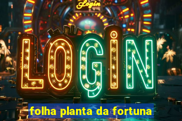 folha planta da fortuna