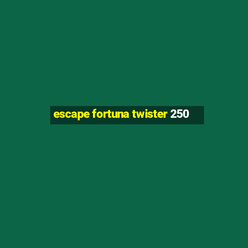 escape fortuna twister 250