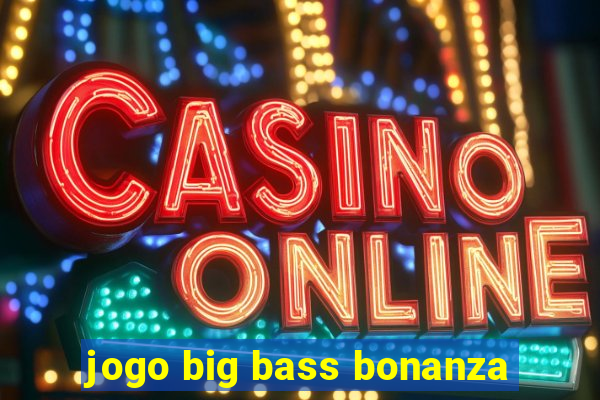 jogo big bass bonanza