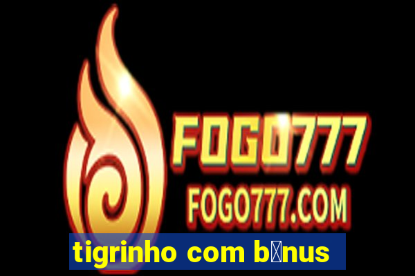 tigrinho com b么nus