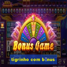 tigrinho com b么nus