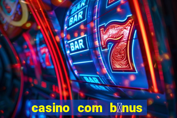 casino com b么nus gr谩tis de boas-vindas