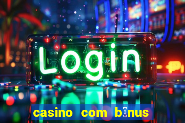 casino com b么nus gr谩tis de boas-vindas