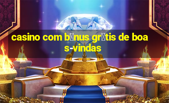 casino com b么nus gr谩tis de boas-vindas