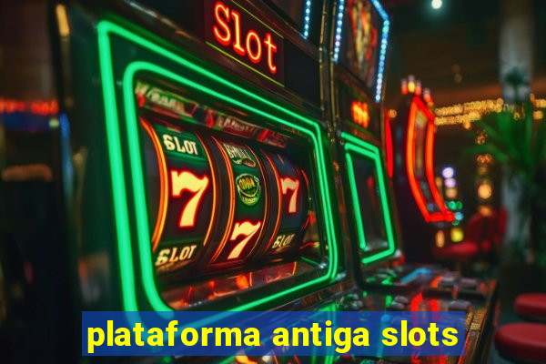 plataforma antiga slots