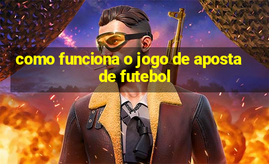 como funciona o jogo de aposta de futebol