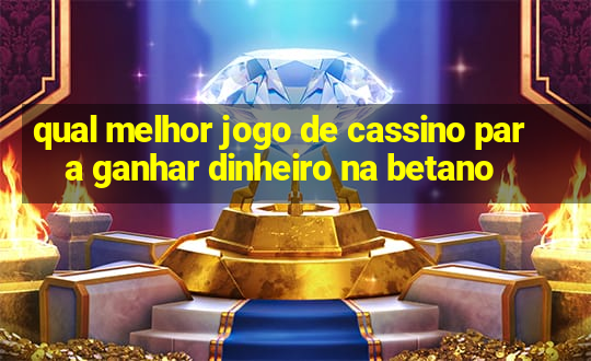 qual melhor jogo de cassino para ganhar dinheiro na betano