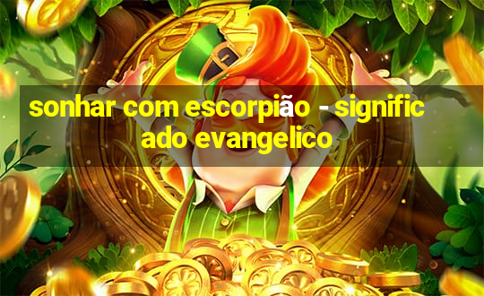 sonhar com escorpião - significado evangelico