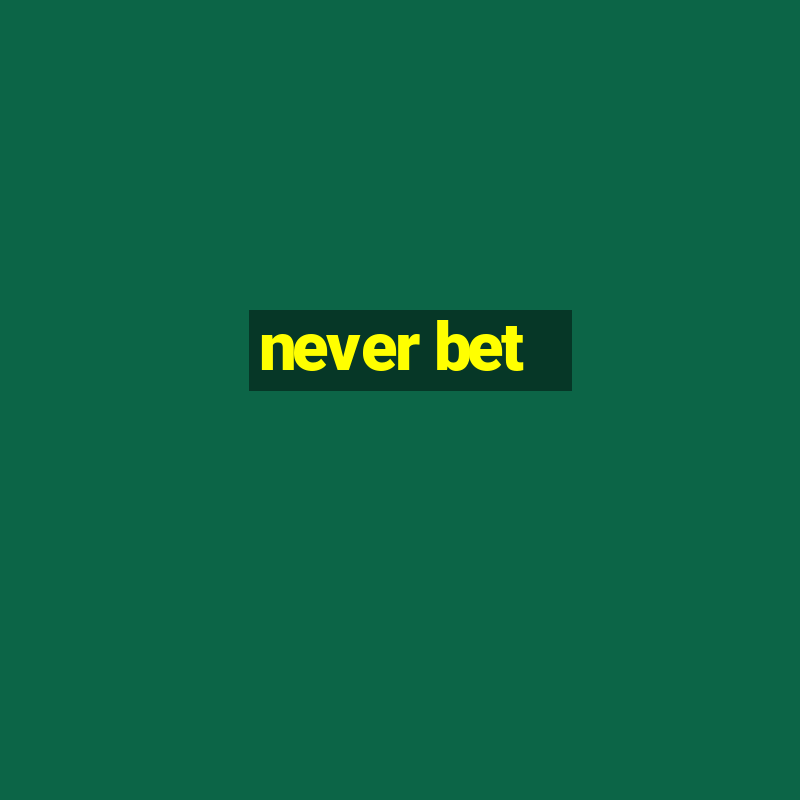 never bet