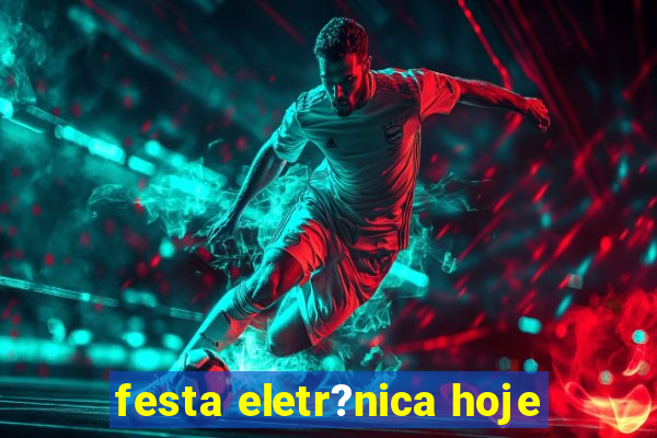 festa eletr?nica hoje