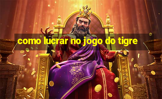 como lucrar no jogo do tigre