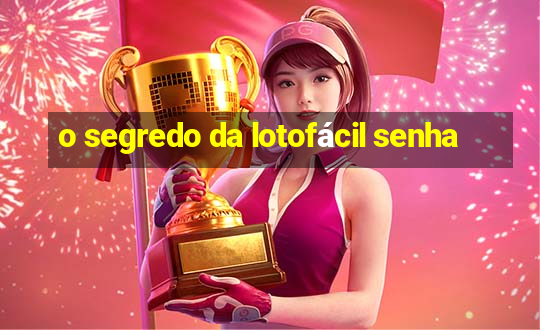 o segredo da lotofácil senha