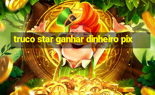 truco star ganhar dinheiro pix