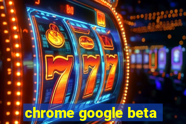 chrome google beta