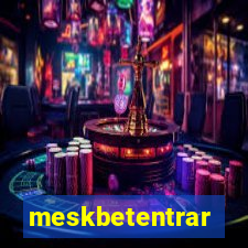 meskbetentrar