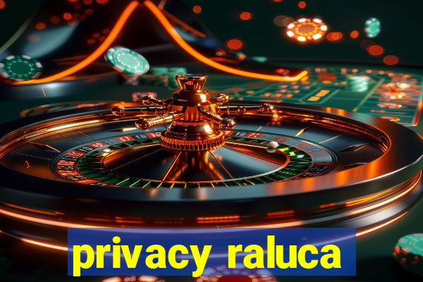 privacy raluca