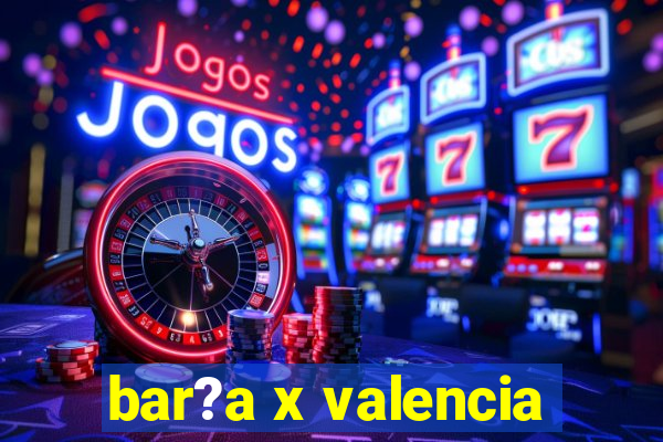 bar?a x valencia