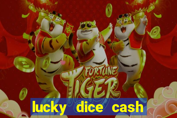 lucky dice cash casino 2022