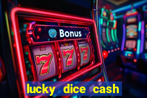 lucky dice cash casino 2022