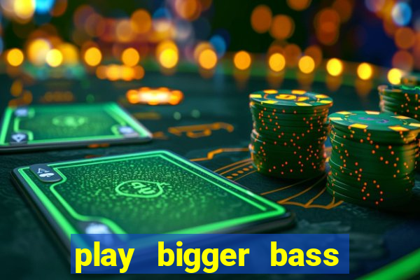 play bigger bass bonanza slots