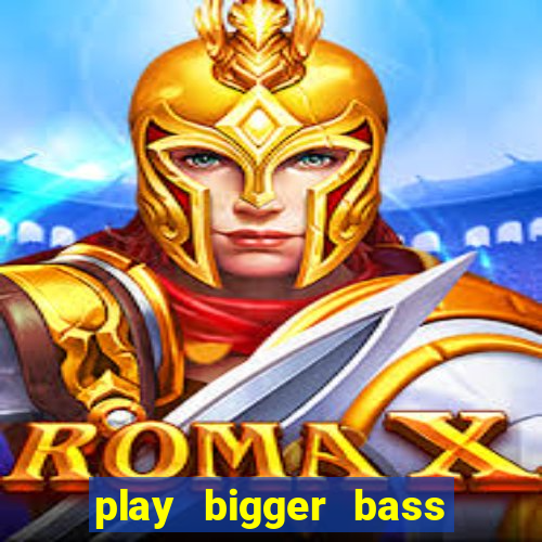 play bigger bass bonanza slots