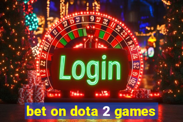 bet on dota 2 games