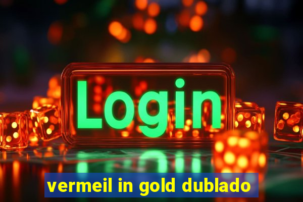 vermeil in gold dublado