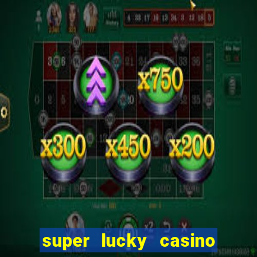 super lucky casino slot games