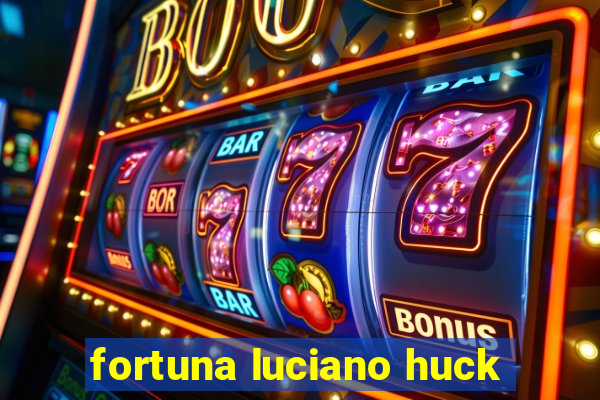 fortuna luciano huck