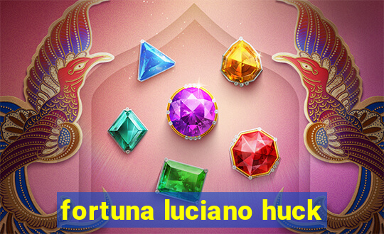 fortuna luciano huck