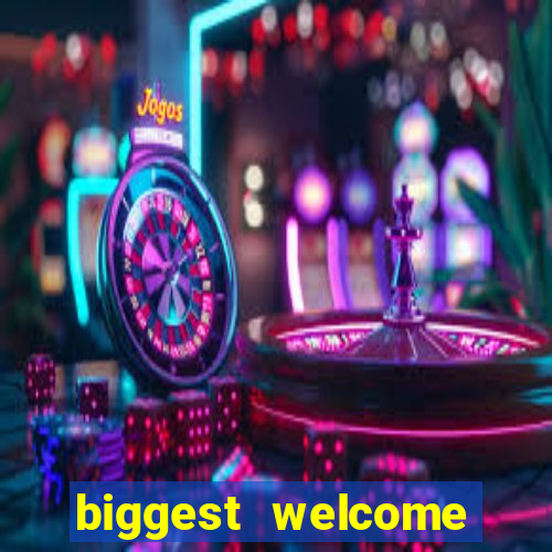 biggest welcome bonus online casino