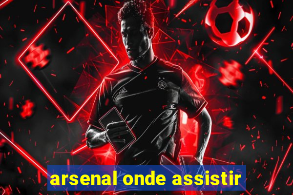 arsenal onde assistir