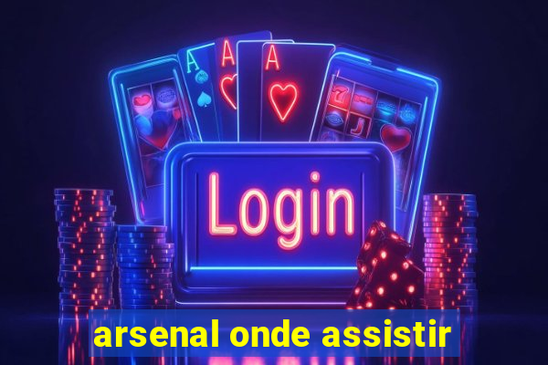 arsenal onde assistir