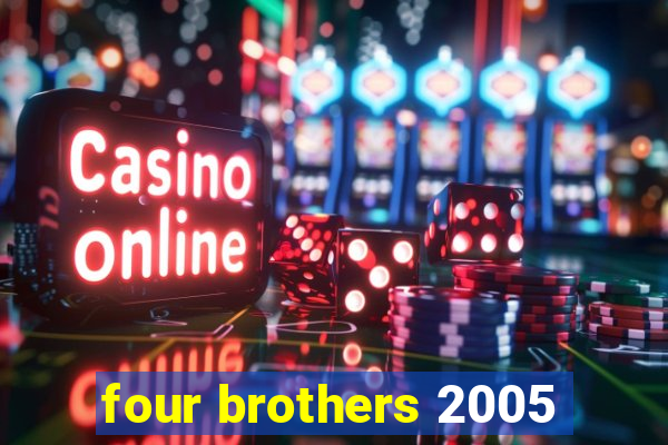 four brothers 2005