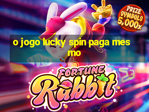 o jogo lucky spin paga mesmo