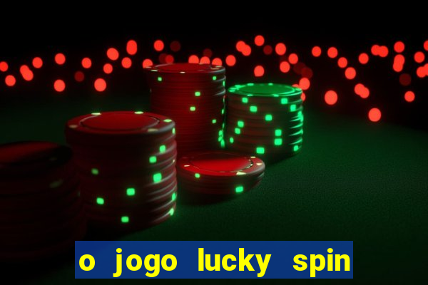 o jogo lucky spin paga mesmo