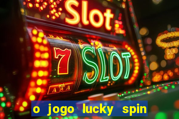 o jogo lucky spin paga mesmo