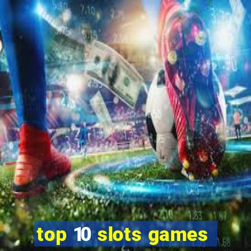 top 10 slots games