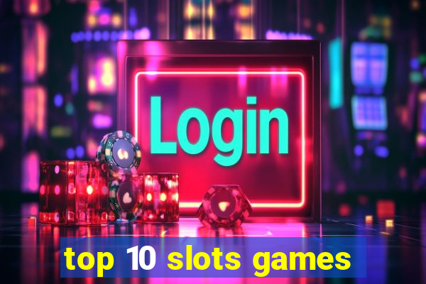 top 10 slots games