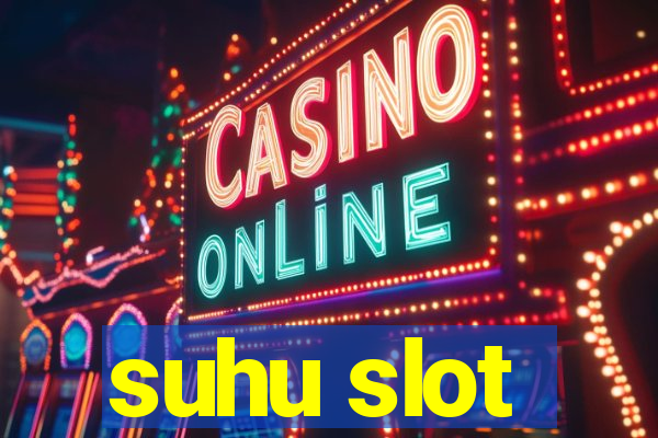 suhu slot