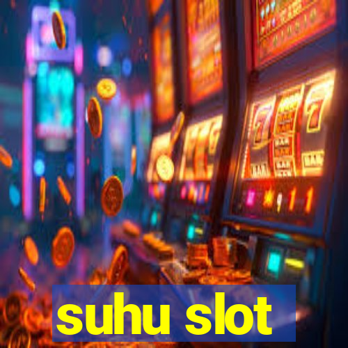 suhu slot