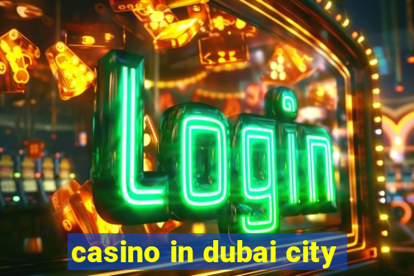 casino in dubai city