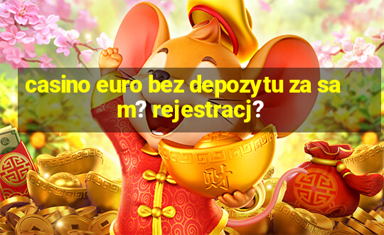 casino euro bez depozytu za sam? rejestracj?