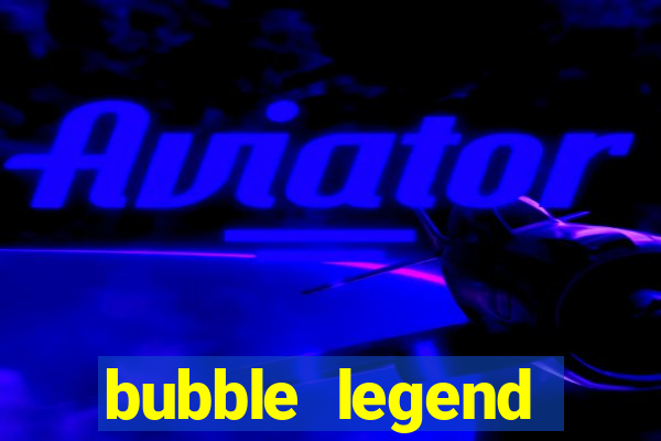 bubble legend ganhar dinheiro