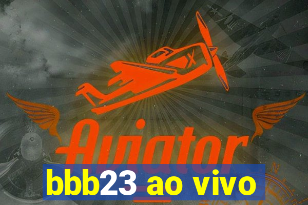 bbb23 ao vivo