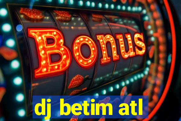 dj betim atl